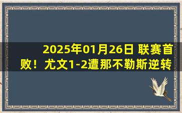 2025年01月26日 联赛首败！尤文1-2遭那不勒斯逆转 穆阿尼首秀破门卢卡库点射